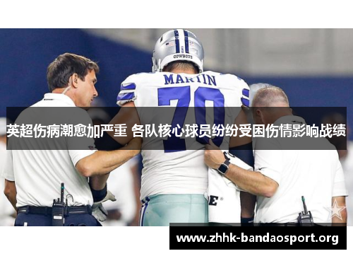 英超伤病潮愈加严重 各队核心球员纷纷受困伤情影响战绩