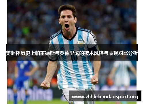 美洲杯历史上帕雷德斯与罗德里戈的技术风格与表现对比分析