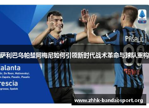 萨利巴乌帕楚阿梅尼如何引领新时代战术革命与球队重构