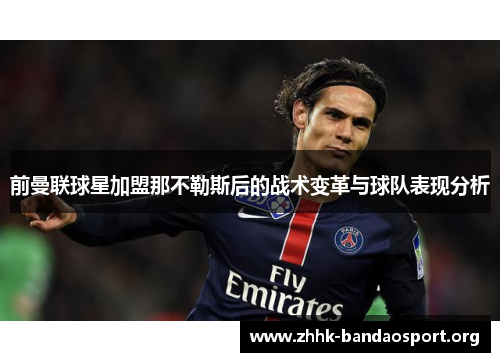 前曼联球星加盟那不勒斯后的战术变革与球队表现分析