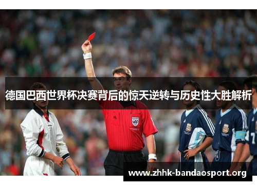 德国巴西世界杯决赛背后的惊天逆转与历史性大胜解析