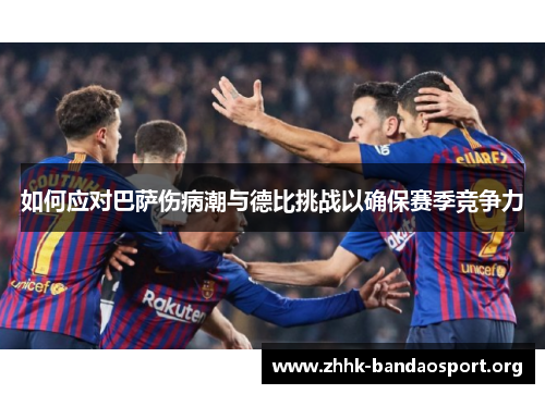 如何应对巴萨伤病潮与德比挑战以确保赛季竞争力
