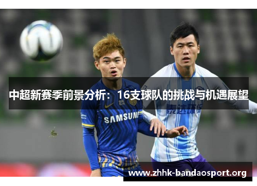 中超新赛季前景分析：16支球队的挑战与机遇展望