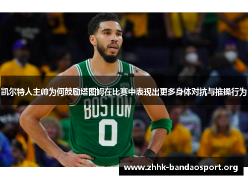 凯尔特人主帅为何鼓励塔图姆在比赛中表现出更多身体对抗与推搡行为