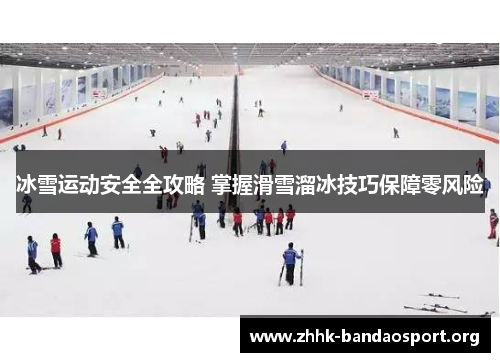 冰雪运动安全全攻略 掌握滑雪溜冰技巧保障零风险
