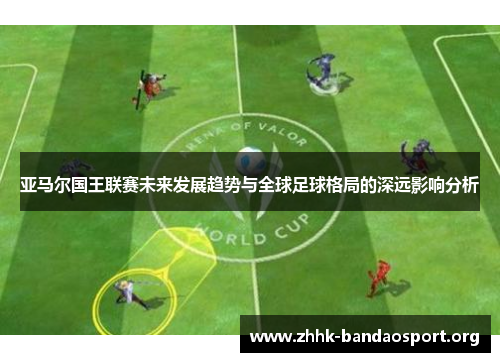 亚马尔国王联赛未来发展趋势与全球足球格局的深远影响分析