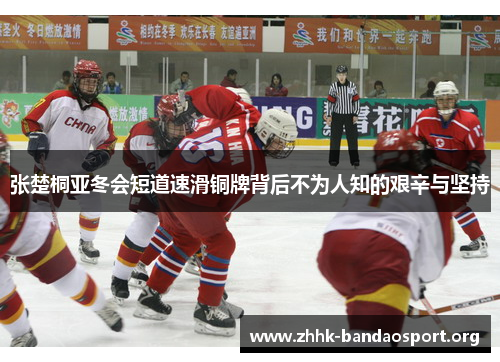 张楚桐亚冬会短道速滑铜牌背后不为人知的艰辛与坚持