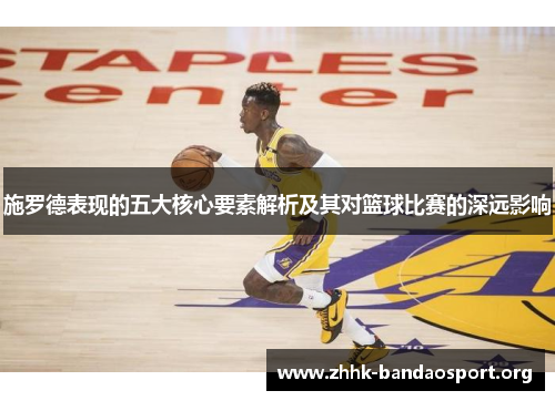 施罗德表现的五大核心要素解析及其对篮球比赛的深远影响
