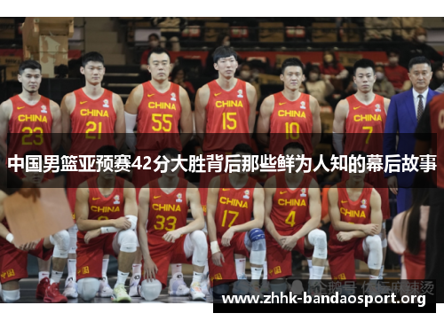中国男篮亚预赛42分大胜背后那些鲜为人知的幕后故事