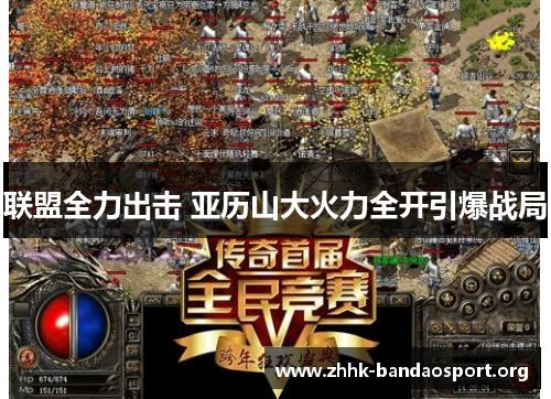 联盟全力出击 亚历山大火力全开引爆战局