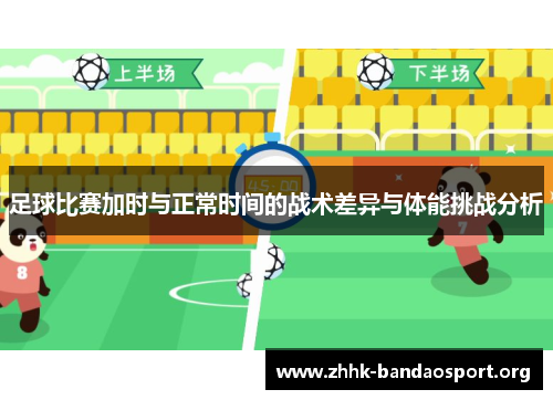 足球比赛加时与正常时间的战术差异与体能挑战分析