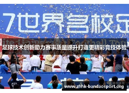足球技术创新助力赛事质量提升打造更精彩竞技体验