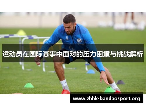运动员在国际赛事中面对的压力困境与挑战解析