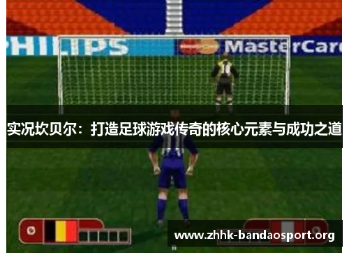 实况坎贝尔：打造足球游戏传奇的核心元素与成功之道