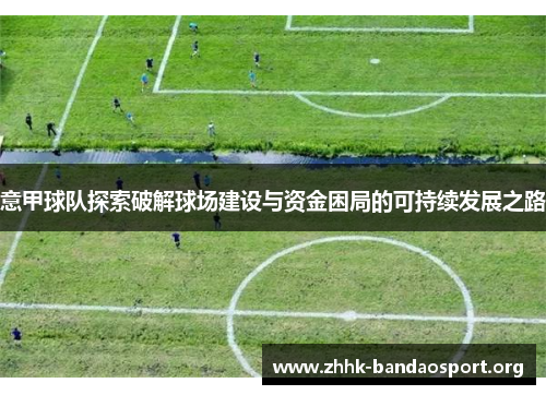 意甲球队探索破解球场建设与资金困局的可持续发展之路