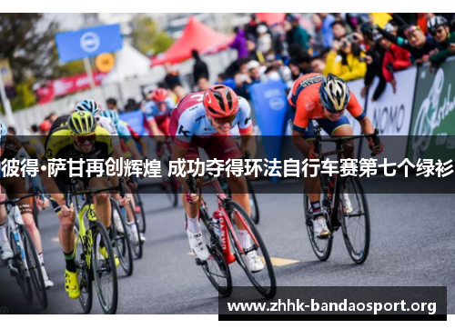 彼得·萨甘再创辉煌 成功夺得环法自行车赛第七个绿衫 彼得·萨甘再创辉煌 成功夺得环法自行车赛第七个绿衫