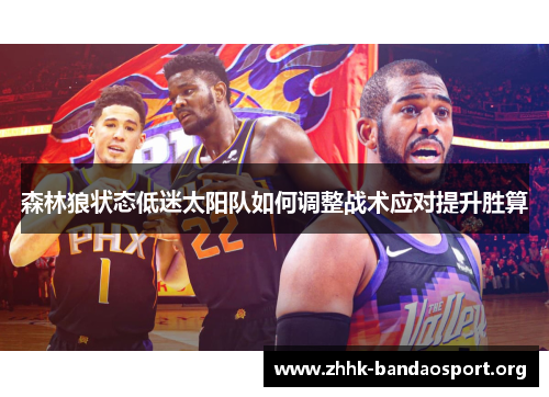 森林狼状态低迷太阳队如何调整战术应对提升胜算